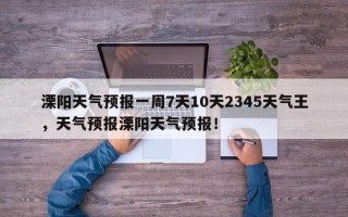 溧阳天气预报一周7天10天2345天气王，天气预报溧阳天气预报！