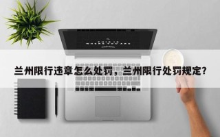 兰州限行违章怎么处罚，兰州限行处罚规定？