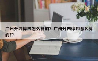 广州开四停四怎么算的？广州开四停四怎么算的?？