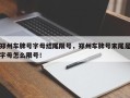 郑州车牌号字母结尾限号，郑州车牌号末尾是字母怎么限号！