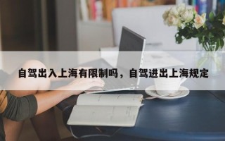 自驾出入上海有限制吗，自驾进出上海规定