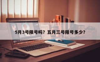 5月3号限号吗？五月三号限号多少？