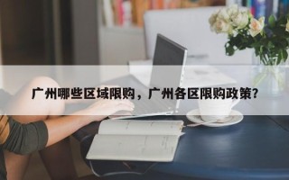 广州哪些区域限购，广州各区限购政策？