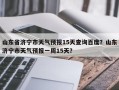 山东省济宁市天气预报15天查询百度？山东济宁市天气预报一周15天？