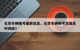 北京车辆限号最新信息，北京车辆限号范围及时间段？