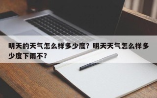 明天的天气怎么样多少度？明天天气怎么样多少度下雨不？