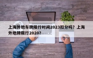 上海外地车牌限行时间2023扣分吗？上海外地牌限行2020？