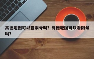 高德地图可以查限号吗？高德地图可以看限号吗？