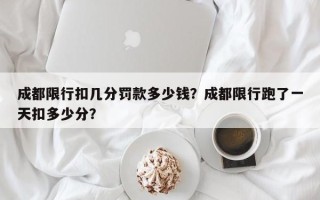 成都限行扣几分罚款多少钱？成都限行跑了一天扣多少分？