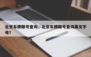 北京车牌限号查询，北京车牌限号查询英文字母？