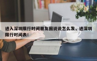 进入深圳限行时间朋友圈说说怎么发，进深圳限行时间表！