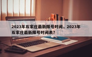 2023年石家庄最新限号时间，2023年石家庄最新限号时间表？