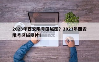 2023年西安限号区域图？2023年西安限号区域图片？