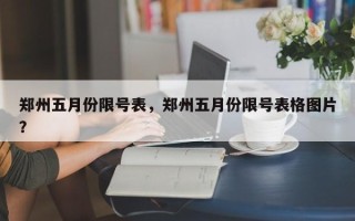 郑州五月份限号表，郑州五月份限号表格图片？