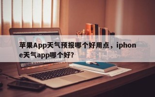 苹果App天气预报哪个好用点，iphone天气app哪个好？