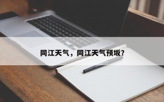 同江天气，同江天气预坂？