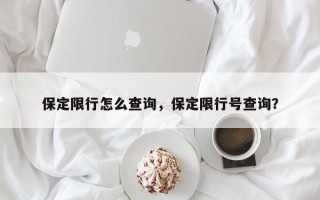 保定限行怎么查询，保定限行号查询？