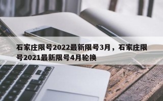 石家庄限号2022最新限号3月，石家庄限号2021最新限号4月轮换