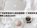 广州无牌电动车上路会被抓嘛？广州电动车无牌照上路怎么处罚？