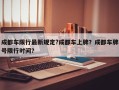 成都车限行最新规定?成都车上牌？成都车牌号限行时间？