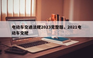 电动车交通法规2023完整版，2021电动车交规