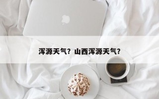 浑源天气？山西浑源天气？