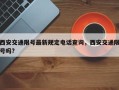 西安交通限号最新规定电话查询，西安交通限号吗?