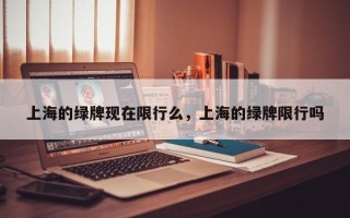 上海的绿牌现在限行么，上海的绿牌限行吗