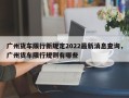 广州货车限行新规定2022最新消息查询，广州货车限行规则有哪些