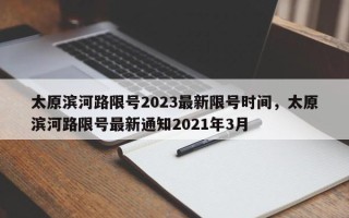 太原滨河路限号2023最新限号时间，太原滨河路限号最新通知2021年3月