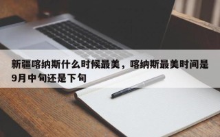 新疆喀纳斯什么时候最美，喀纳斯最美时间是9月中旬还是下旬