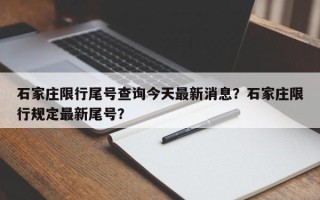 石家庄限行尾号查询今天最新消息？石家庄限行规定最新尾号？