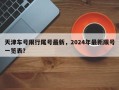 天津车号限行尾号最新，2024年最新限号一览表？