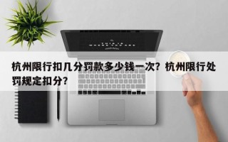 杭州限行扣几分罚款多少钱一次？杭州限行处罚规定扣分？