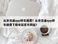 北京交通app停车缴费？北京交通app停车缴费下载安装官方网站？