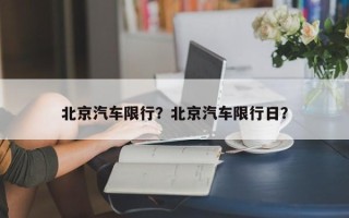 北京汽车限行？北京汽车限行日？