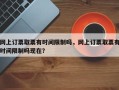 网上订票取票有时间限制吗，网上订票取票有时间限制吗现在？