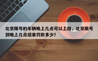 北京限号的车辆晚上几点可以上路，北京限号到晚上几点结束罚款多少？