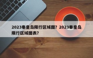 2023秦皇岛限行区域图？2023秦皇岛限行区域图表？