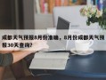 成都天气预报8月份准确，8月份成都天气预报30天查询？