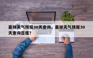 嘉祥天气预报30天查询，嘉祥天气预报30天查询百度？