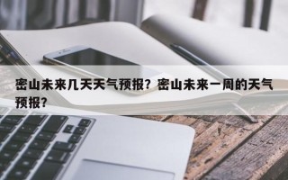 密山未来几天天气预报？密山未来一周的天气预报？