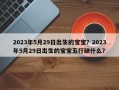 2023年5月29日出生的宝宝？2023年5月29日出生的宝宝五行缺什么？