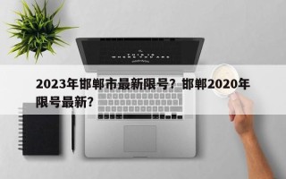 2023年邯郸市最新限号？邯郸2020年限号最新？