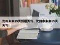 沈阳未来15天预报天气，沈阳市未来15天天气！