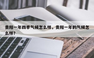 贵阳一年四季气候怎么样，贵阳一年的气候怎么样？