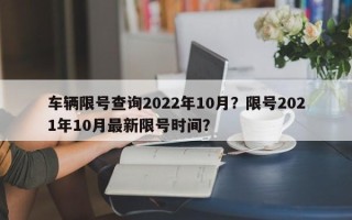 车辆限号查询2022年10月？限号2021年10月最新限号时间？