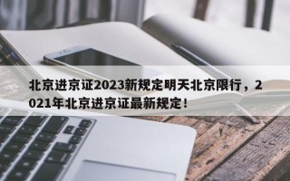 北京进京证2023新规定明天北京限行，2021年北京进京证最新规定！