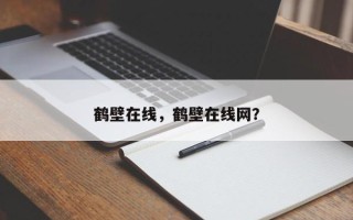 鹤壁在线，鹤壁在线网？