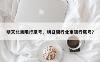 明天北京限行尾号，明日限行北京限行尾号？